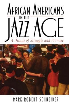 Coperta cărții 'African Americans in the Jazz Age: A Decade of Struggle and Promise - Mark R. Schneider'