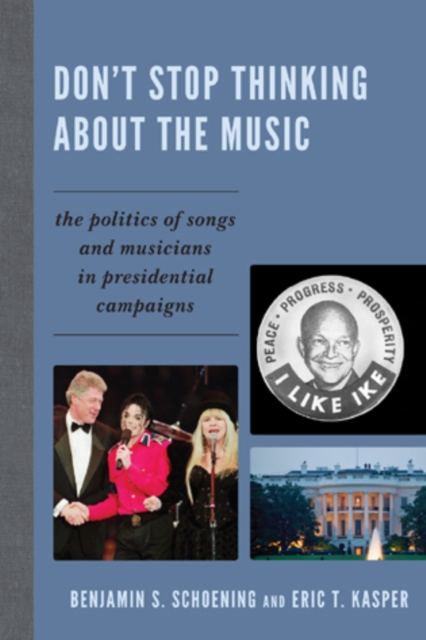 Don't Stop Thinking About the Music: The Politics of Songs and Musicians in Presidential Campaigns - Benjamin S. Schoening