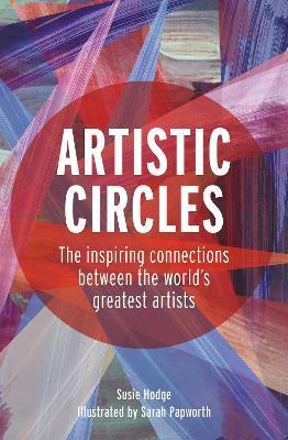 Artistic Circles: The Inspiring Connections Between the World's Greatest Artists - Susie Hodge