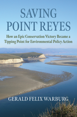 Saving Point Reyes: How an Epic Conservation Victory Became a Tipping Point for Environmental Policy Action - Gerald Felix Warburg