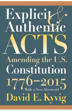 Poza produsului Explicit and Authentic Acts: Amending the U.S. Constitution 1776-2015with a New Afterword - David E. Kyvig