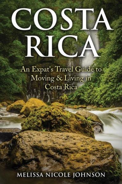 Costa Rica: An Expat's Travel Guide to Moving & Living in Costa Rica - Melissa Nicole Johnson