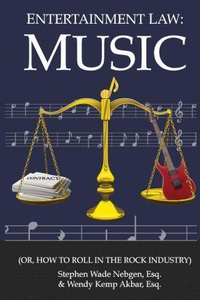 Entertainment Law: Music: (Or, How to Roll in the Rock Industry) - Wendy Kemp Akbar Esq