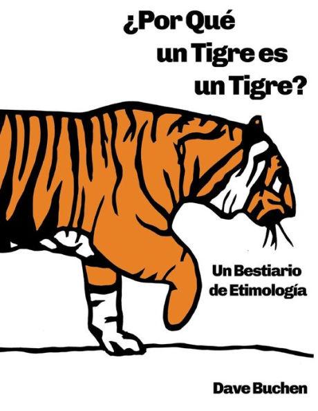 ¿Por Qué un Tigre es un Tigre?: Un Bestiario de Etimología - Dave Buchen