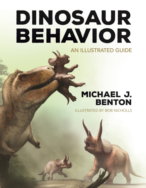 Dinosaur Behavior: An Illustrated Guide - Michael J. Benton