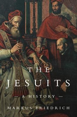 The Jesuits: A History - Markus Friedrich