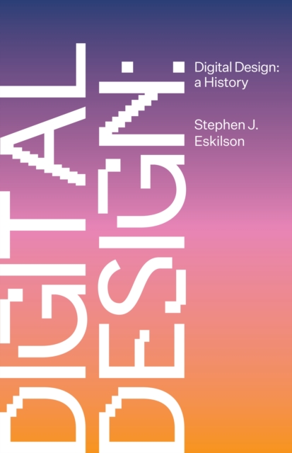 Digital Design: A History - Stephen Eskilson