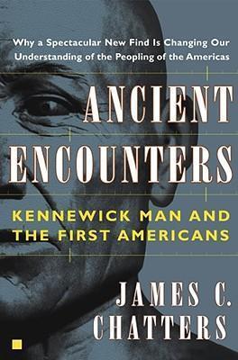 Ancient Encounters: Kennewick Man and the First Americans - James C. Chatters