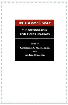 Coperta cărții 'In Harm's Way: The Pornography Civil Rights Hearings - Catharine A. Mackinnon'