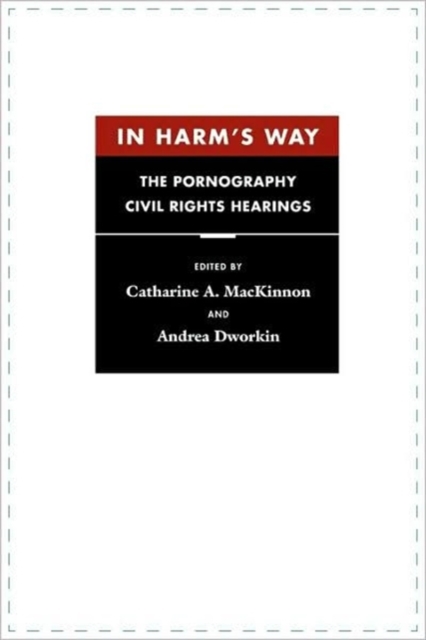 In Harm's Way: The Pornography Civil Rights Hearings - Catharine A. Mackinnon