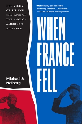 When France Fell: The Vichy Crisis and the Fate of the Anglo-American Alliance - Michael S. Neiberg