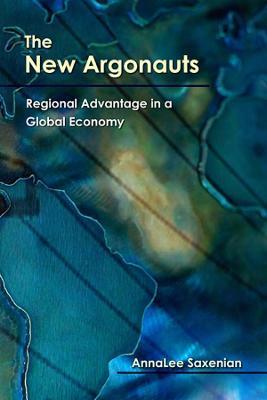 The New Argonauts: Regional Advantage in a Global Economy - Annalee Saxenian