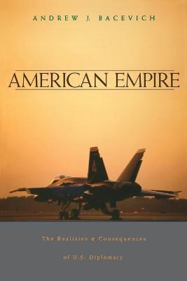 American Empire: The Realities and Consequences of U.S. Diplomacy - Andrew J. Bacevich