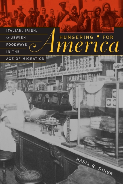 Hungering for America: Italian, Irish, and Jewish Foodways in the Age of Migration - Hasia R. Diner