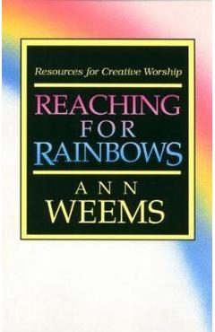 Coperta cărții 'Reaching for Rainbows: Resources for Creative Worship - Ann Weems'