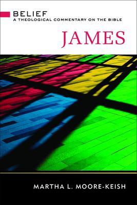 James: Belief: A Theological Commentary on the Bible - Martha L. Moore-keish