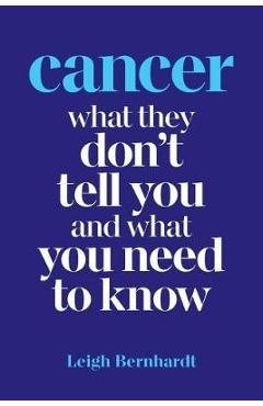 Coperta cărții 'Cancer: What they don't tell you and what you need to know - Leigh Bernhardt'