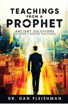 Coperta cărții 'Teachings from a Prophet: Ancient Solutions for Today's Modern Challenges - Dan Keith Fleishman'