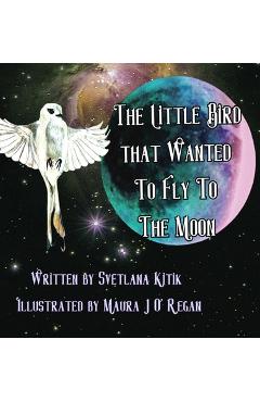 Coperta cărții 'The Little Bird that Wanted to Fly to the Moon - Svetlana Kitik'