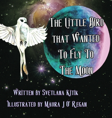 The Little Bird that Wanted to Fly to the Moon - Svetlana Kitik