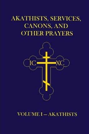 Akathists, Services, Canons, and Other Prayers - Volume I - John (ellsworth) Hutchison-hall