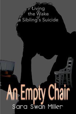 An Empty Chair: Living in the Wake of a Sibling's Suicide - Sara Swan Miller