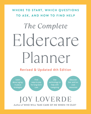 The Complete Eldercare Planner, Revised and Updated 4th Edition: Where to Start, Which Questions to Ask, and How to Find Help - Joy Loverde