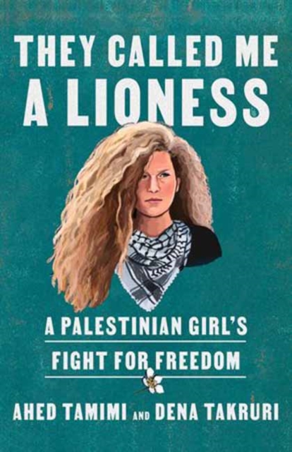 They Called Me a Lioness: A Palestinian Girl's Fight for Freedom - Ahed Tamimi