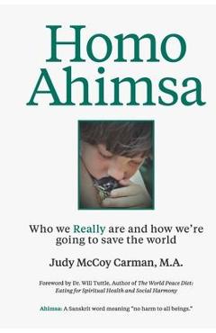 Coperta cărții 'Homo Ahimsa: Who We Really Are And How We're Going to Save The World - Judy Mccoy Carman M. A.'