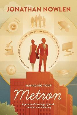 Managing Your Metron: A practical theology of work, mission, and meaning - Jonathan A. Nowlen