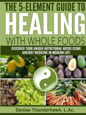 The 5-Element Guide to Healing with Whole Foods - L. Ac Denise Thunderhawk