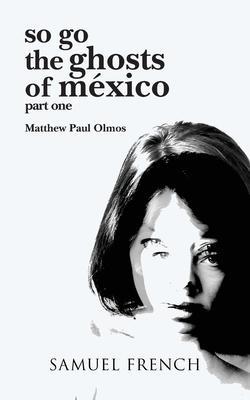 so go the ghosts of mexico - Matthew Paul Olmos