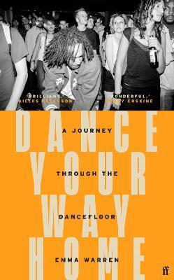 Dance Your Way Home: A Journey Through the Dancefloor - Emma Warren
