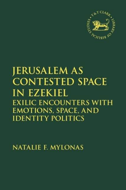 Jerusalem as Contested Space in Ezekiel: Exilic Encounters with Emotions, Space, and Identity Politics - Natalie F. Mylonas