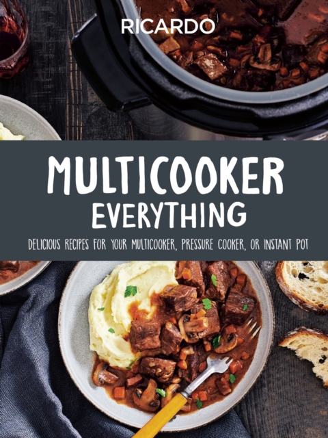 Multicooker Everything: Delicious Recipes for Your Multicooker, Pressure Cooker or Instant Pot - Ricardo Larrivee