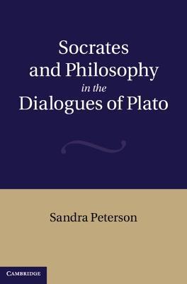 Socrates and Philosophy in the Dialogues of Plato - Sandra Peterson