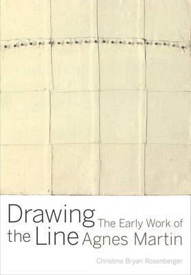 Drawing the Line: The Early Work of Agnes Martin - Christina Bryan Rosenberger