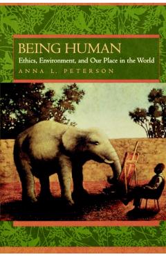 Poza produsului Being Human: Ethics, Environment, and Our Place in the World - Anna L. Peterson