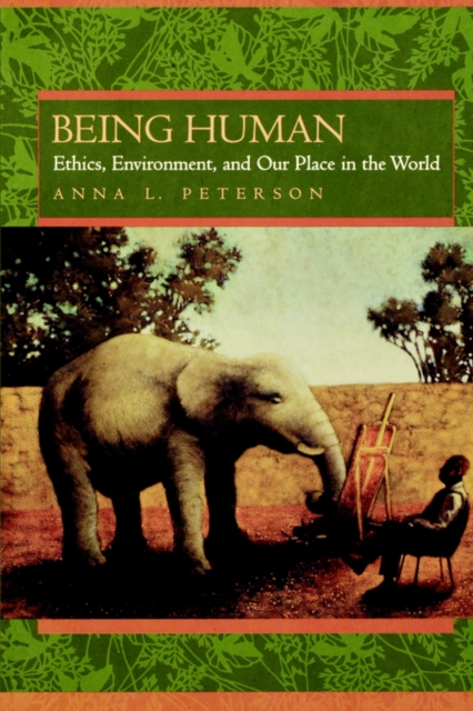 Being Human: Ethics, Environment, and Our Place in the World - Anna L. Peterson