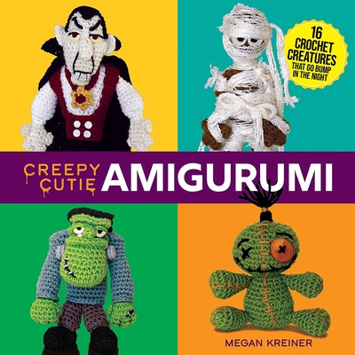 Creepy Cutie Amigurumi: 16 Crochet Creatures That Go Bump in the Night - Megan Kreiner