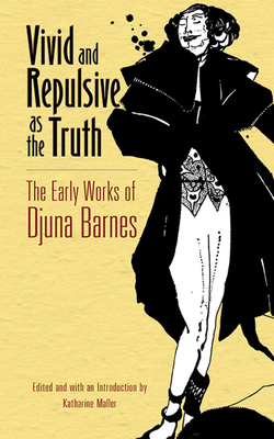 Vivid and Repulsive as the Truth: The Early Works of Djuna Barnes - Djuna Barnes