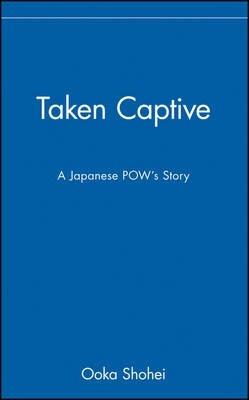 Taken Captive: A Japanese Pow's Story - Ooka Shohei