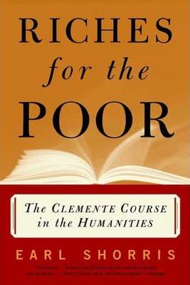 Riches for the Poor: The Clemente Course in the Humanities - Earl Shorris