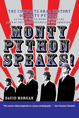 Monty Python Speaks!: The Complete Oral History of Monty Python, as Told by the Founding Members and a Few of Their Many Friends and Collabo - David Morgan