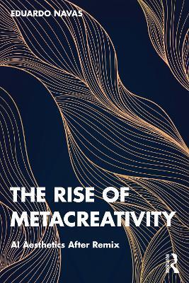 The Rise of Metacreativity: AI Aesthetics After Remix - Eduardo Navas