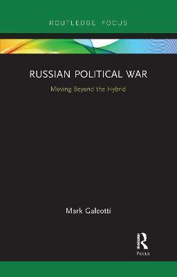 Russian Political War: Moving Beyond the Hybrid - Mark Galeotti