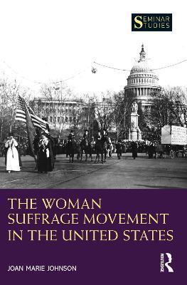 The Woman Suffrage Movement in the United States - Joan Marie Johnson