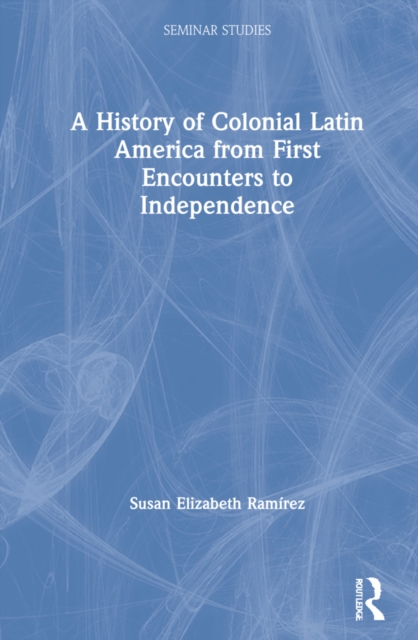 A History of Colonial Latin America from First Encounters to Independence - Susan Elizabeth Ramrez