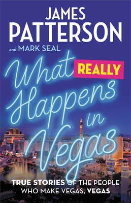 What Really Happens in Vegas: True Stories of the People Who Make Vegas, Vegas - James Patterson