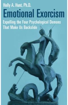 Coperta cărții 'Emotional Exorcism: Expelling the Four Psychological Demons That Make Us Backslide - Holly Hunt'